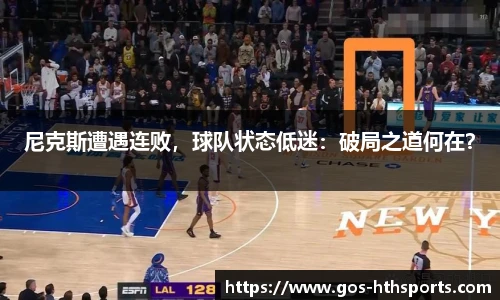 尼克斯遭遇连败,球队状态低迷:破局之道何在?
