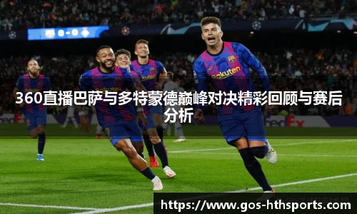 360直播巴萨与多特蒙德巅峰对决精彩回顾与赛后分析