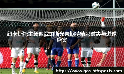 纽卡斯托主场迎战珀斯光荣期待精彩对决与进球盛宴